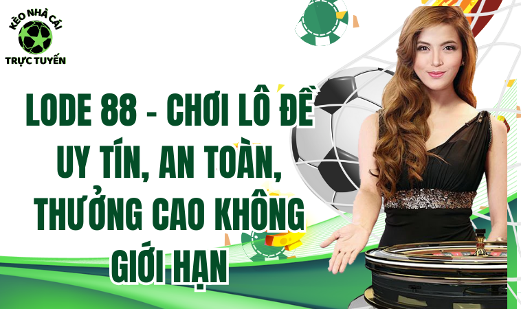 Lode 88 - Cổng Lô Đề Xanh Chín, Thưởng Cao Ngất Ngây 1 Lode 88 - Chơi lô đề uy tín, an toàn, thưởng cao không giới hạn