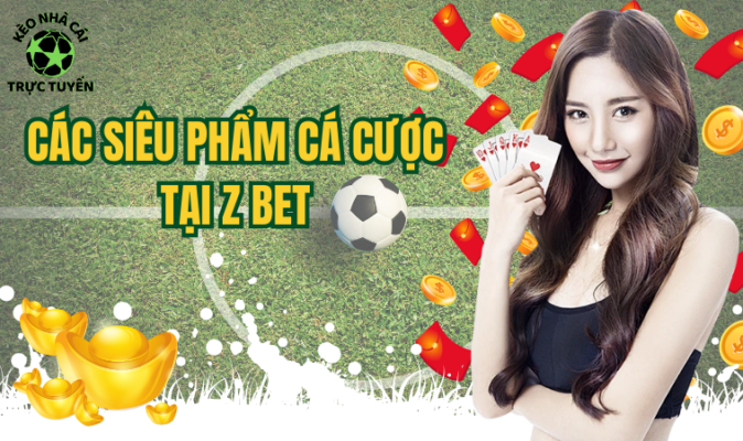 Các siêu phẩm cá cược tại Z Bet