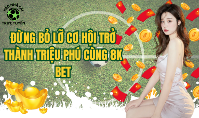 đừng bỏ lỡ cơ hội trở thành triệu phú cùng 8KBET