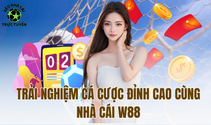 Trải nghiệm cá cược đỉnh cao cùng nhà cái W88