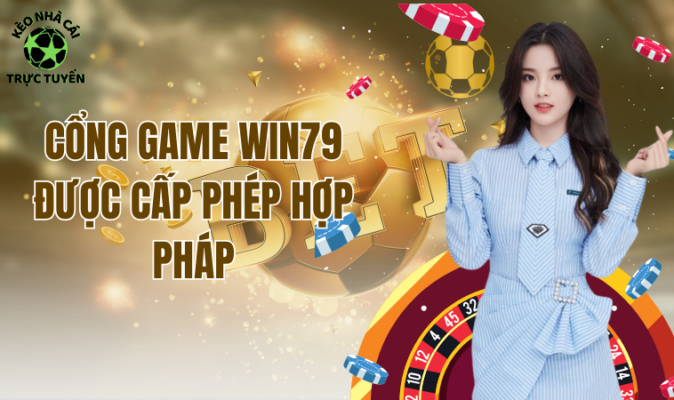 Cổng game Win79 được cấp phép hợp pháp