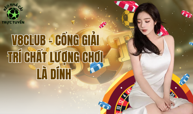 V8Club - Cổng giải trí chất lượng chơi là dính
