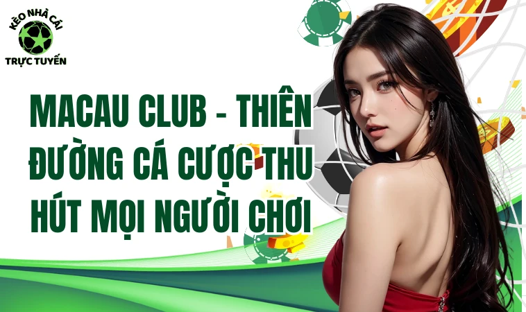 Macau Club - Địa Chỉ Cá Cược Uy Tín, Nhiều Ưu Đãi Hấp Dẫn 1 Macau Club - Thiên đường cá cược thu hút mọi người chơi