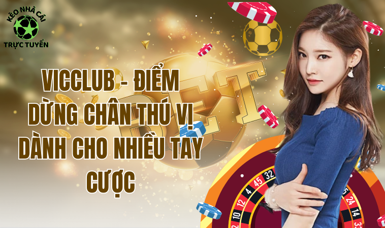 Vicclub - Điểm Dừng Chân Thú Vị Dành Cho Nhiều Tay Cược 1 diem-dung-chan-thu-vi-danh-cho-nhieu-tay-cuoc
