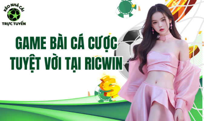 Game bài cá cược tuyệt vời tại Ricwin