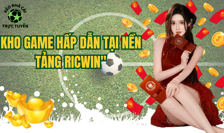 Game Bài Cá Cược Vô Cùng Tuyệt Vời Tại Nền Tảng Ricwin 2 Kho game hấp dẫn tại nền tảng Ricwin