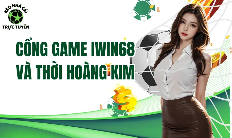 Iwin68 Có Phải Là Điểm Đến Hoàn Hảo Cho Anh Em Game Thủ 1 Cổng game Iwin68 và thời hoàng kim