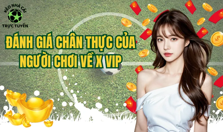 Xvip Có Phải Là Cổng Game Chất Lượng Như Lời Đồn Không? 2 Đánh giá chân thực của người chơi về X Vip