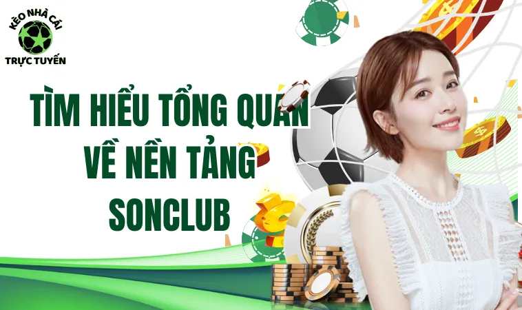 Sonclub Và Những Điều Chưa Được Bật Mí Ở Cổng Game Này 1 Tìm hiểu tổng quan về nền tảng Sonclub