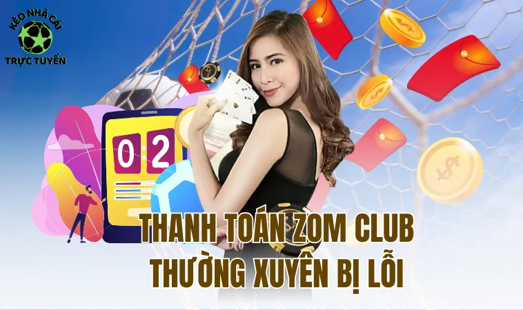 Zomclub Lừa Đảo? Tin Đồn Này Có Đúng Sự Thật Không? 2 Thanh toán Zom Club thường xuyên bị lỗi