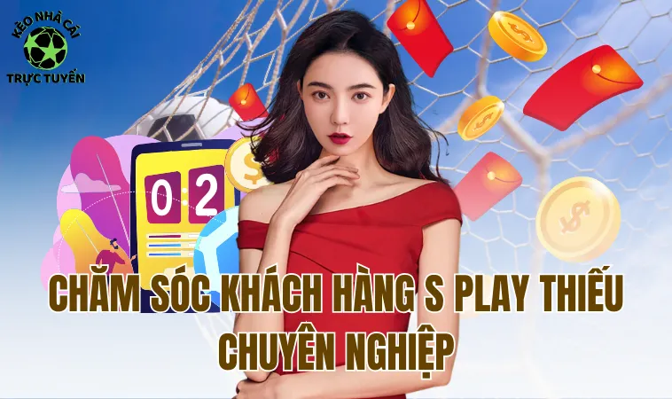 Splay - Thực Hư Đằng Sau Những Lời Quảng Cáo Hào Nhoáng 2 Chăm sóc khách hàng S Play thiếu chuyên nghiệp