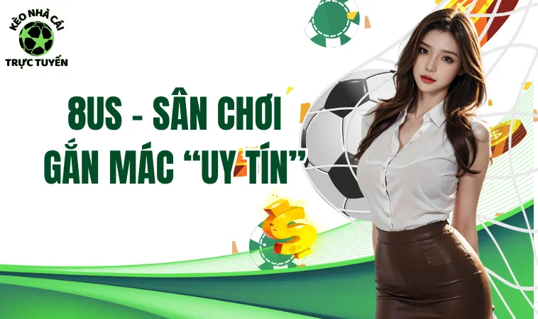 8us Có Phải Là Nền Tảng Cá Cược Xanh Chín, Chất Lượng 1 8us - Sân chơi gắn mác uy tín