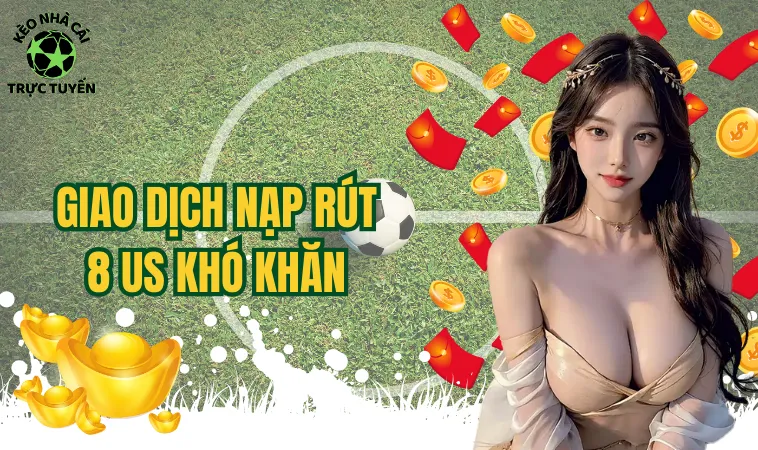 8us Có Phải Là Nền Tảng Cá Cược Xanh Chín, Chất Lượng 2 Giao dịch nạp rút 8 Us khó khăn