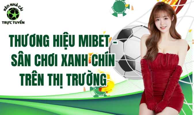 Thương Hiệu Mibet - Sân Chơi Xanh Chín Trên Thị Trường