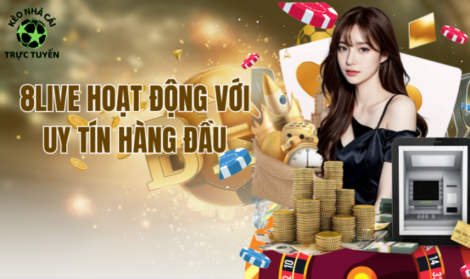 8live hoạt động với uy tín hàng đầu