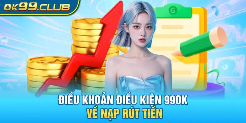 Điều Khoản và Điều Kiện 99OK - Quy Định Sử Dụng Cổng Game 3 Quy định về giao dịch nạp/rút tiền